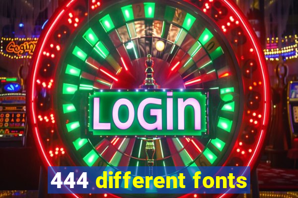 444 different fonts